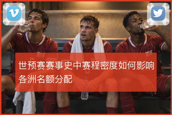 世预赛赛事史中赛程密度如何影响各洲名额分配