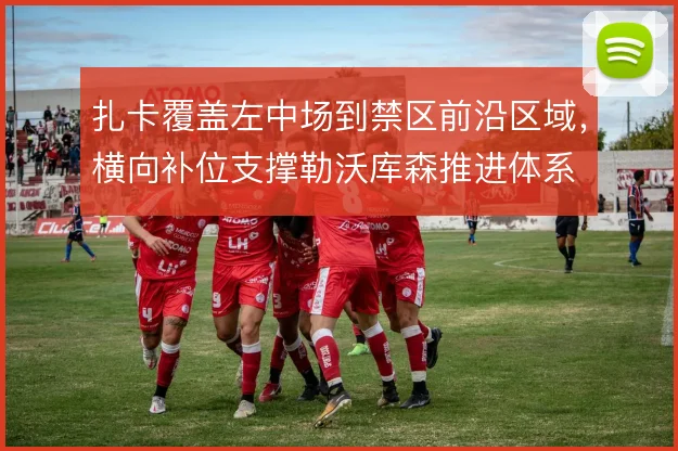 扎卡覆盖左中场到禁区前沿区域，横向补位支撑勒沃库森推进体系