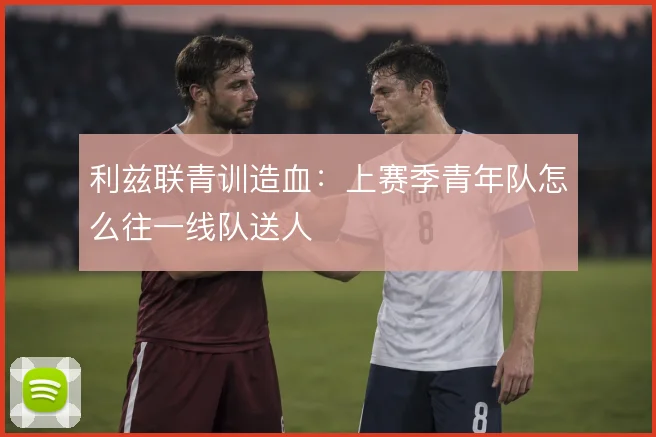 利兹联青训造血:上赛季青年队怎么往一线队送人