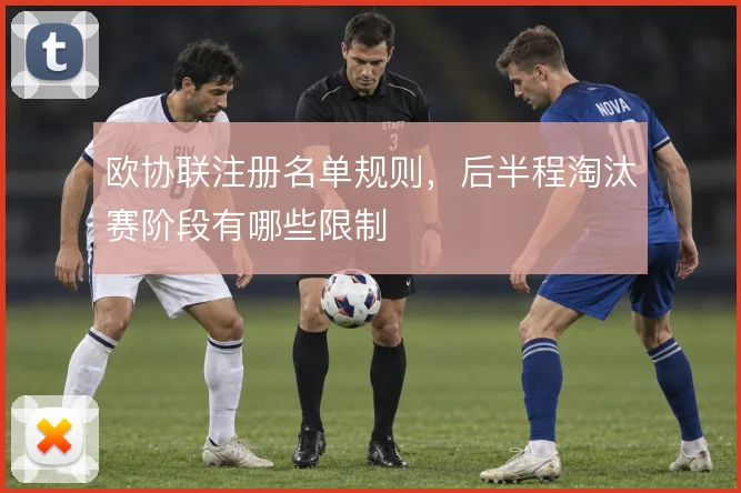 欧协联注册名单规则，后半程淘汰赛阶段有哪些限制