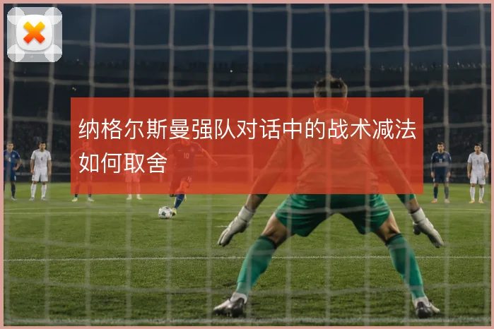 纳格尔斯曼强队对话中的战术减法如何取舍