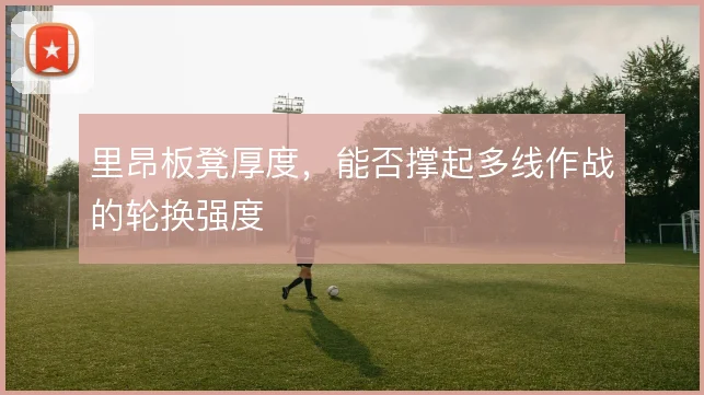里昂板凳厚度，能否撑起多线作战的轮换强度