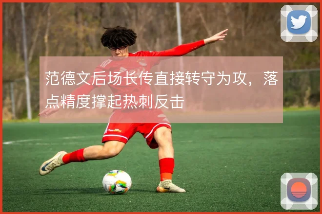 范德文后场长传直接转守为攻，落点精度撑起热刺反击