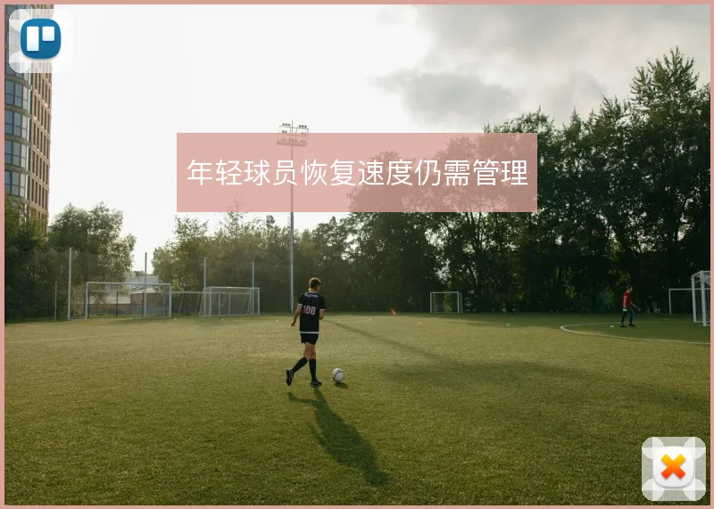 年轻球员恢复速度仍需管理