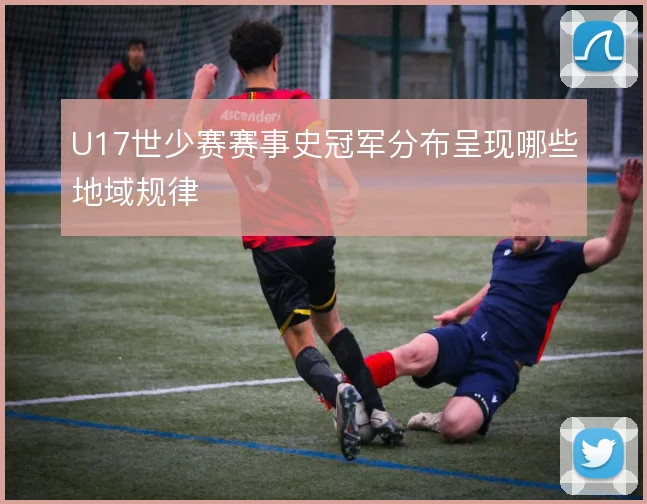 U17世少赛赛事史冠军分布呈现哪些地域规律