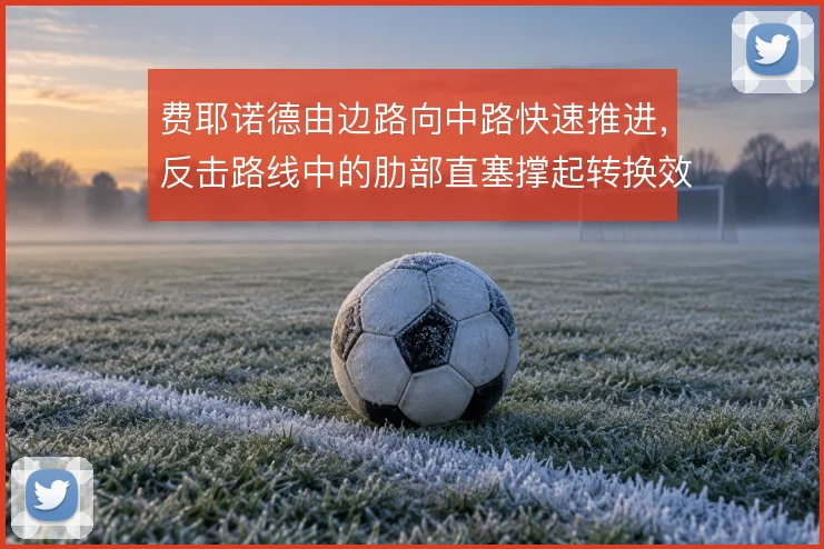 费耶诺德由边路向中路快速推进，反击路线中的肋部直塞撑起转换效率