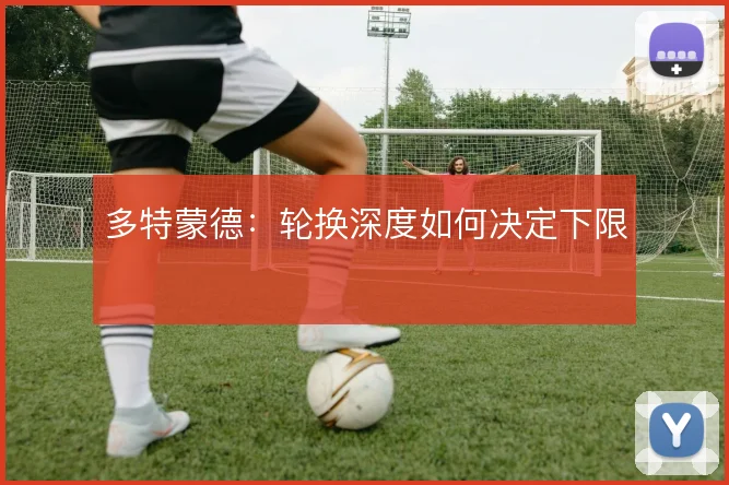 多特蒙德:轮换深度如何决定下限