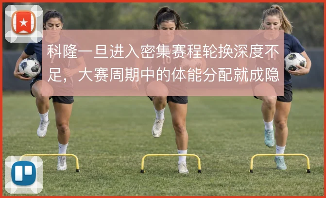 科隆一旦进入密集赛程轮换深度不足，大赛周期中的体能分配就成隐患